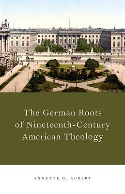 Picture of The German Roots of Nineteenth-Century American Theology