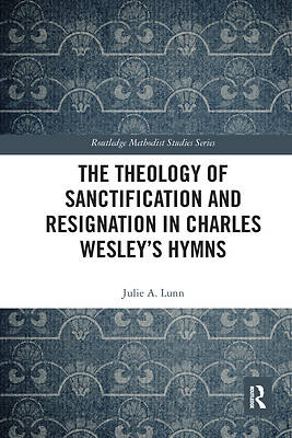 Picture of The Theology of Sanctification and Resignation in Charles Wesley's Hymns