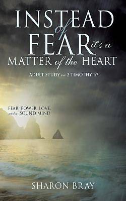 Picture of Instead of Fear---It's a Matter of the Heart