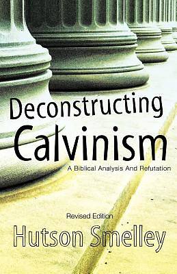 Picture of Deconstructing Calvinism Revised Edition