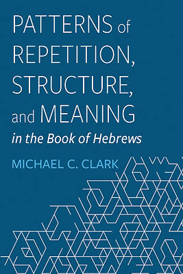 Picture of Patterns of Repetition, Structure, and Meaning in the Book of Hebrews