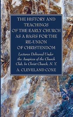 Picture of The History and Teachings of the Early Church as a Basis for the Re-Union of Christendom