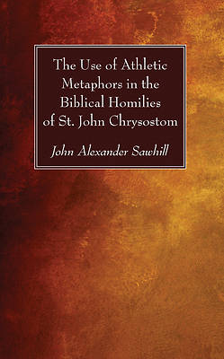 Picture of The Use of Athletic Metaphors in the Biblical Homilies of St. John Chrysostom