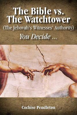 Picture of The Bible vs. the Watchtower (the Jehovah's Witnesses' Authority)