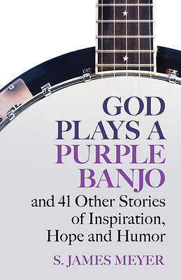 Picture of God Plays a Purple Banjo and 41 Stories of Inspiration, Hope and Humor