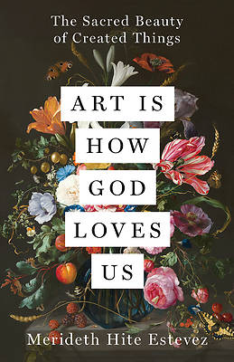 Art Is How God Loves Us