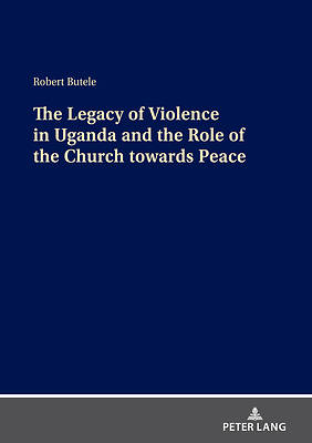 Picture of The Legacy of Violence in Uganda and the Role of the Church towards Peace