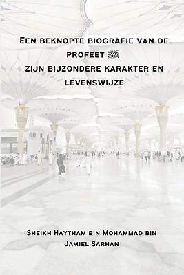 Picture of Een beknopte biografie van de profeet ﷺ zijn bijzondere karakter en levenswijze