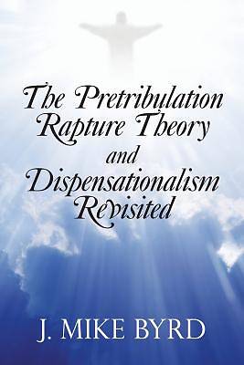 Picture of The Pretribulation Rapture Theory and Dispensationalism Revisited