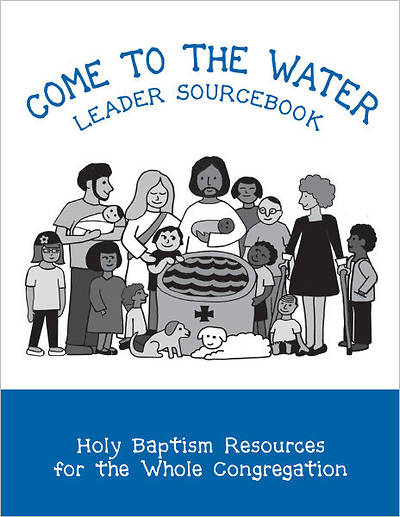 Picture of Come to the Water Leader Sourcebook: Holy Baptism Resources for the Whole Congregation