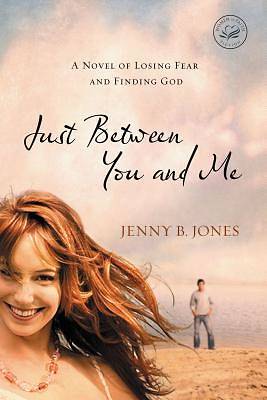 Picture of Just Between You and Me: A Novel of Losing Fear and Finding God