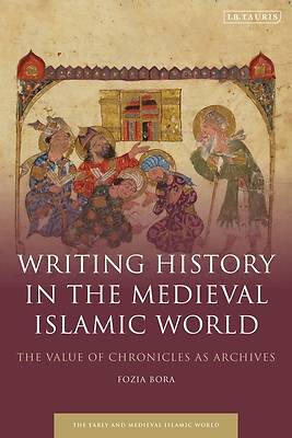 Picture of Writing History in the Medieval Islamic World