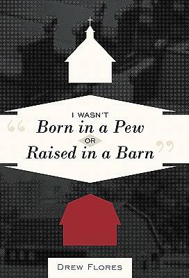 Picture of I Wasn't Born in a Pew or Raised in a Barn