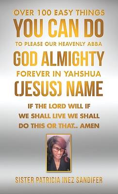 Picture of Over 100 Easy Things You Can Do to Please Our Heavenly Abba God Almighty Forever in Yahshua (Jesus) Name