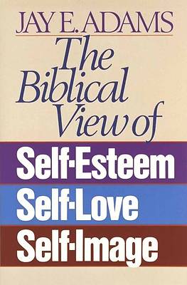 Picture of The Biblical View of Self-Esteem, Self-Love, and Self-Image