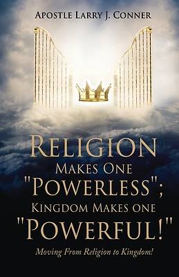 Picture of Religion Makes One Powerless; Kingdom Makes One Powerful!