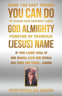 Picture of Over 100 Easy Things You Can Do to Please Our Heavenly Abba God Almighty Forever in Yahshua (Jesus) Name
