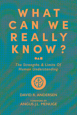 Picture of What Can We Really Know? The Strengths and Limits of Human Understanding