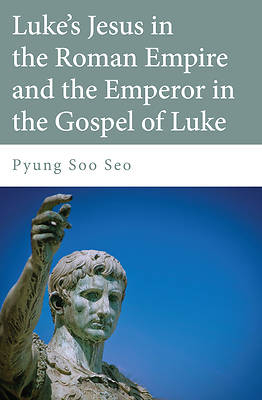 Picture of Luke's Jesus in the Roman Empire and the Emperor in the Gospel of Luke