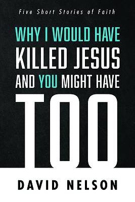 Picture of Why I Would Have Killed Jesus and You Might Have Too