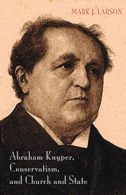 Picture of Abraham Kuyper, Conservatism, and Church and State