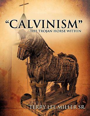 Picture of Calvinism the Trojan Horse Within