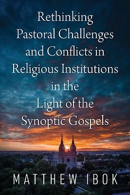 Rethinking Pastoral Challenges and Conflicts in Religious Institutions in the Light of the Synoptic Gospels