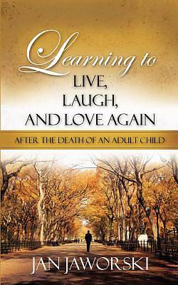 Picture of Learning to Live, Laugh, and Love Again After the Death of an Adult Child