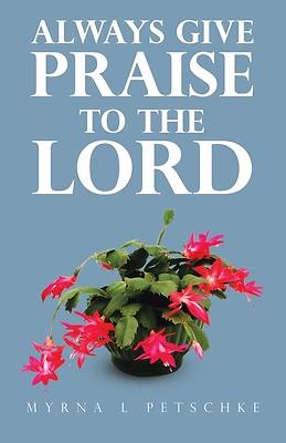Picture of Always Give Praise to the Lord
