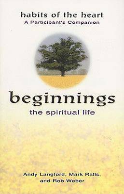 Picture of Beginnings: The Spiritual Life - Habits of the Heart A Participant's Companion