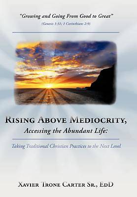 Picture of Rising Above Mediocrity, Accessing the Abundant Life