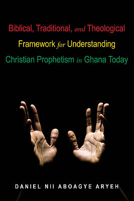 Picture of Biblical, Traditional, and Theological Framework for Understanding Christian Prophetism in Ghana Today