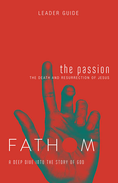 Picture of Fathom Bible Studies: The Passion Leader Guide (Death and Resurrection of Jesus)