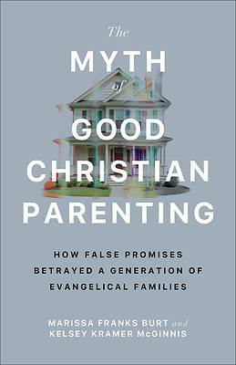 Picture of The Myth of Good Christian Parenting