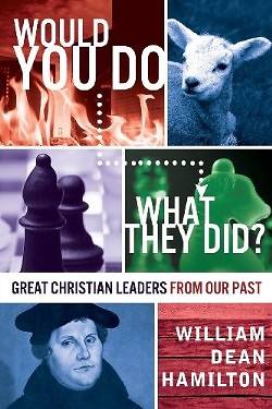 Picture of Would You Do What They Did? - Great Christian Leaders from Our Past