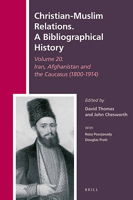 Picture of Christian-Muslim Relations. a Bibliographical History Volume 20. Iran, Afghanistan and the Caucasus (1800-1914)