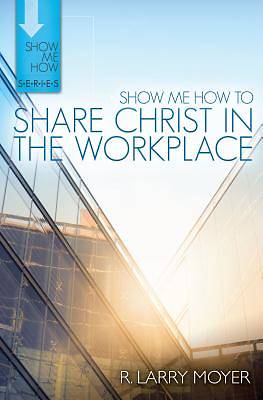 Picture of Show Me How to Share Christ in the Workplace