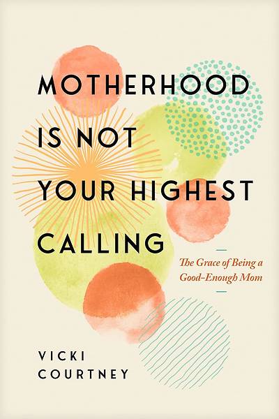 Picture of Motherhood Is Not Your Highest Calling