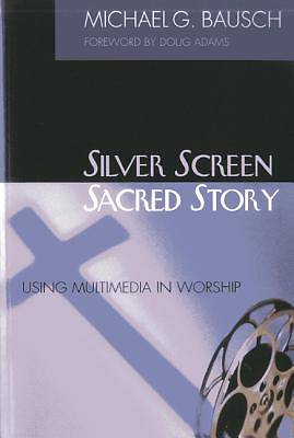 Picture of Silver Screen, Sacred Story: Using Multimedia in Worship