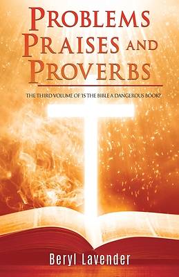 Picture of Problems Praises and Proverbs THE THIRD VOLUME OF 'IS THE BIBLE A DANGEROUS BOOK?'