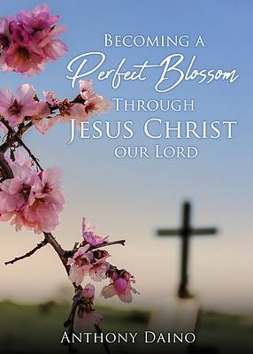Picture of Becoming a Perfect Blossom Through Jesus Christ our Lord
