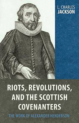 Picture of Riots, Revolutions, and the Scottish Covenanters