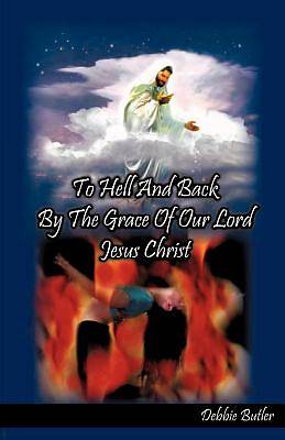 Picture of To Hell and Back by the Grace of Our Lord Jesus Christ