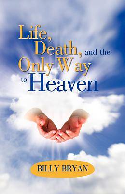 Picture of Life, Death, and the Only Way to Heaven