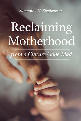 Picture of Reclaiming Motherhood from a Culture Gone Mad