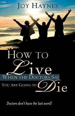 Picture of How to Live When the Doctors Say You Are Going to Die
