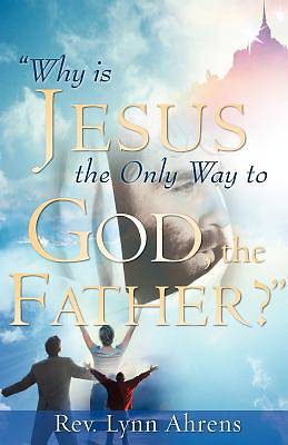 Picture of Why Is Jesus the Only Way to God, the Father?