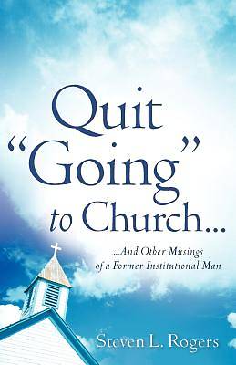 Picture of Quit "Going" to Church...