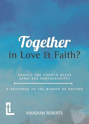 Picture of Together in Love and Faith? Should the Church bless same -sex partnerships? A Response to the Bishop of Oxford