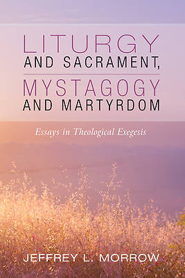 Picture of Liturgy and Sacrament, Mystagogy and Martyrdom